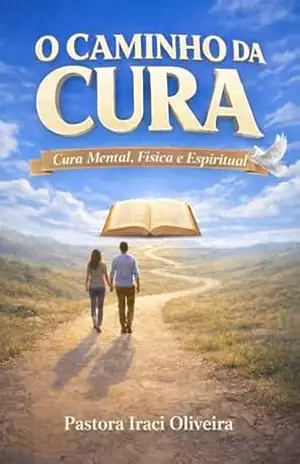 O Caminho da Cura: Encontrando a Luz do Evangelho em Tempos de Necessidade – Pastora Iraci Oliveira da Costa