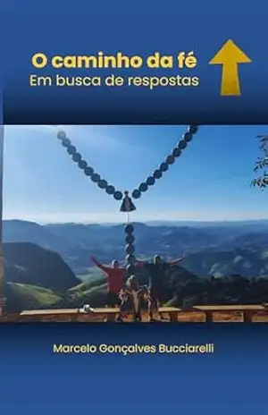 O Caminho da Fé – Em Busca de Respostas – Marcelo Gonçalves Bucciarelli