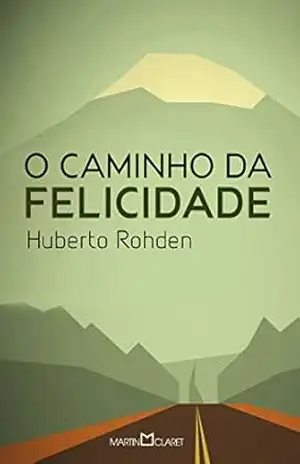 O Caminho da felicidade - Huberto Rohden