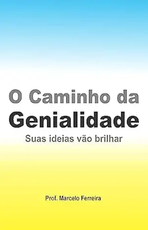 O caminho da Genialidade: Suas ideias vão brilhar (Inteligência Livro 3) – Marcelo Ferreira Benedito