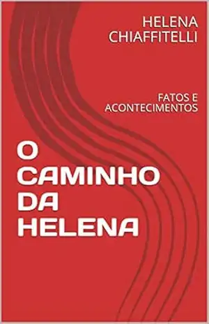 O CAMINHO DA HELENA: FATOS E ACONTECIMENTOS – HELENA CHIAFFITELLI
