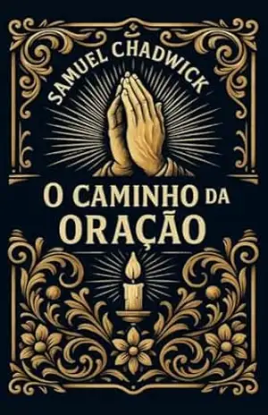 O Caminho da Oração: Um classíco da espiritualidade cristã – Samuel Chadwick