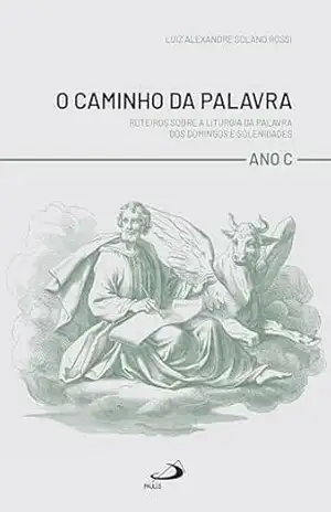 O Caminho da Palavra – Ano C (Liturgia) – Luiz Alexandre Solano Rossi