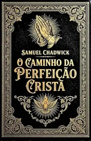O Caminho da Perfeição Cristã: Um clássico sobre perfecionismo – Samuel Chadwick