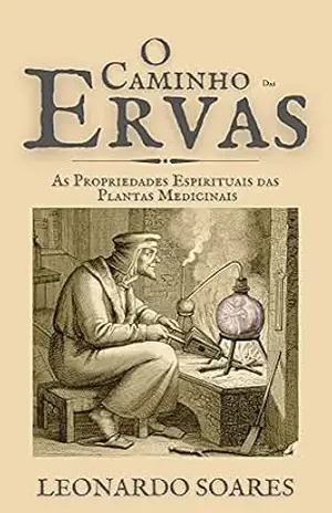 O CAMINHO DAS ERVAS: As Propriedades Espirituais Das Plantas Medicinais – Leonardo Soares