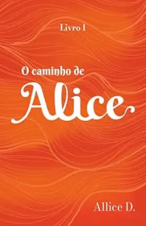 O caminho de Alice (Vida de Alice Livro 1) – Allice  D.