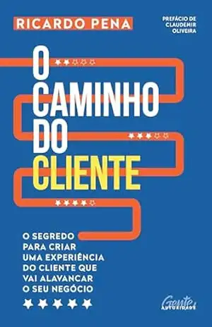 O caminho do cliente: O segredo para criar uma experiência do cliente que vai alavancar o seu negócio - Ricardo Pena