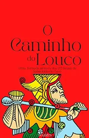 O CAMINHO DO LOUCO: Uma Jornada Através dos 22 Graus de Sabedoria do Tarô - Loenardo  Soares