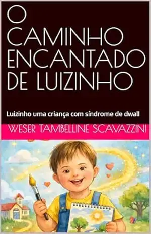 O CAMINHO ENCANTADO DE LUIZINHO: Luizinho uma criança com síndrome de dwall – WESER TAMBELLINE  Scavazzini