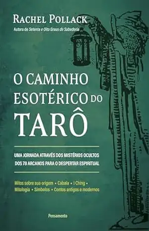 O caminho esotérico do tarô: Uma jornada através dos mistérios ocultos dos 78 arcanos para o despertar espiritua – Rachel Pollack