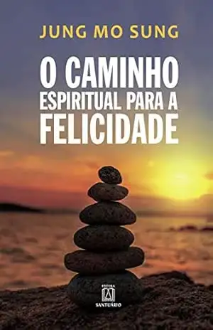 O caminho espiritual para a felicidade – Jung Mo Sung