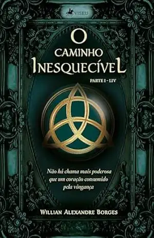 O caminho Inesquecível: Não há chama mais poderosa que um coração consumido pela vingança: Parte um LIV – Willian Alexandre Borges