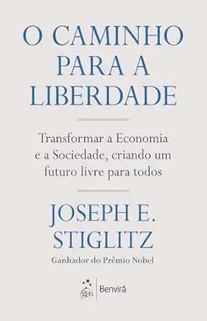 O caminho para a liberdade: Transformar a Economia e a Sociedade, criando um futuro livre para todos - Joseph E. Stiglitz