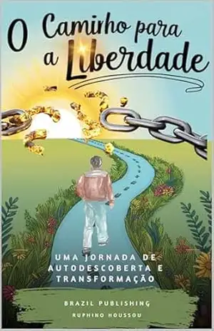 O Caminho para a Liberdade: Uma Jornada de Autodescoberta e Transformação - Ruphino HOUSSOU