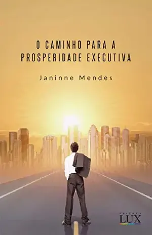 O CAMINHO PARA A PROSPERIDADE EXECUTIVA - JANINNE  MENDES