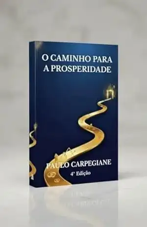 O CAMINHO PARA A PROSPERIDADE – Paulo Carpegiane