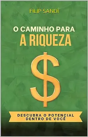 O Caminho para a Riqueza: Descubra o Potencial Dentro de Você - Filip Sandí
