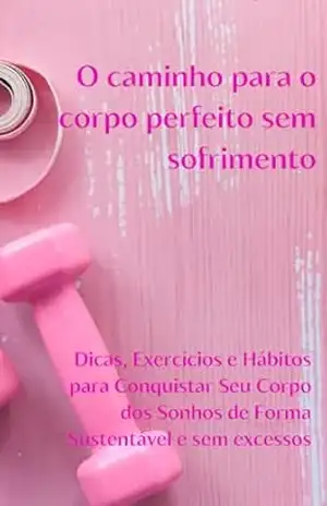O caminho para o corpo perfeito sem sofrimento – Mário  Oliveira