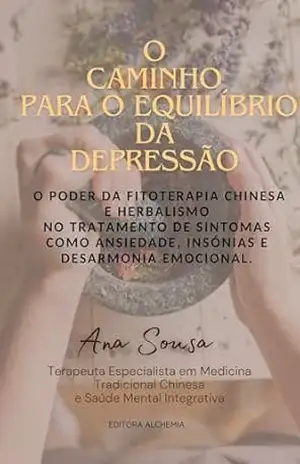 O CAMINHO PARA O EQUILÍBRIO DA DEPRESSÃO: O PODER DA FITOTERAPIA CHINESA E HERBALISMO NO TRATAMENTO DE SINTOMAS COMO ANSIEDADE, INSÓNIAS E DESARMONIA EMOCIONAL – Ana Sousa
