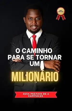 O caminho para se tornar um milionário: Guia prático com 6 capítulos – L.M SILVA
