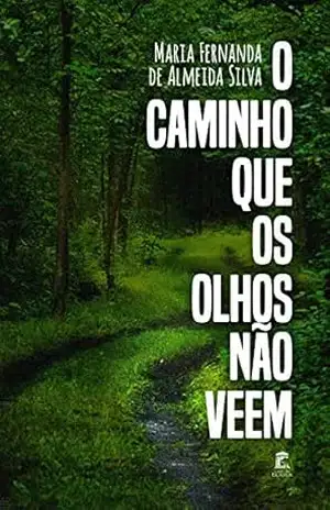 O Caminho Que Os Olhos Não Veem – Maria Fernanda de Almeida Silva