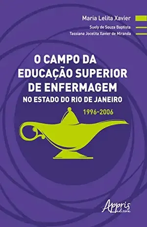 O Campo da Educação Superior de Enfermagem no Estado do Rio de Janeiro: 1996–2006 – Maria Lelita Xavier