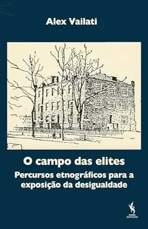 O campo das elites: Percursos etnográficos para a exposição da desigualdade – Alex Vailati