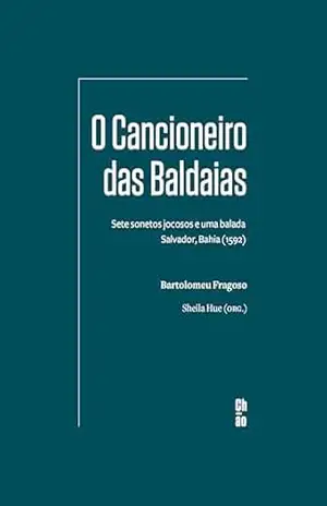O Cancioneiro das Baldaias: Sete sonetos jocosos e uma balada — Salvador, Bahia (1592) – Bartolomeu Fragoso
