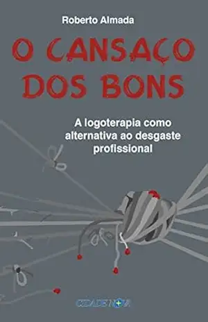 O cansaço dos bons: A logoterapia como alternativa ao desgaste profissional – Roberto Almada