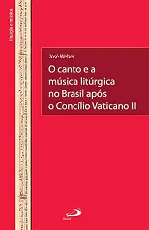 O Canto e a Música Litúrgica no Brasil Após o Concílio Vaticano II (Liturgia) – José Weber