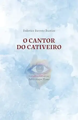 O cantor do cativeiro (Bilíngue) (Para além da vida) – Federico Barreto Bustíos
