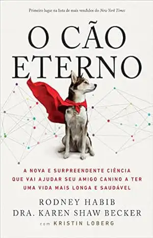 O Cão Eterno: A nova e surpreendente ciência que vai ajudar seu amigo canino a ter uma vida mais longa e saudável - Karen Becker