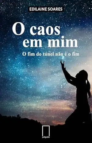 O caos em mim: O fim do túnel não é o fim – Edilaine Soares