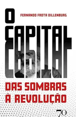 O capital: Das sombras à revolução – Fernando Frota Dillenburg