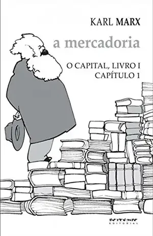 O Capital – livro 1 – capítulo 1: A mercadoria - Karl Marx