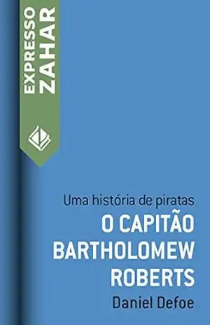 O capitão Bartholomew Roberts: Uma história de piratas – Daniel Defoe