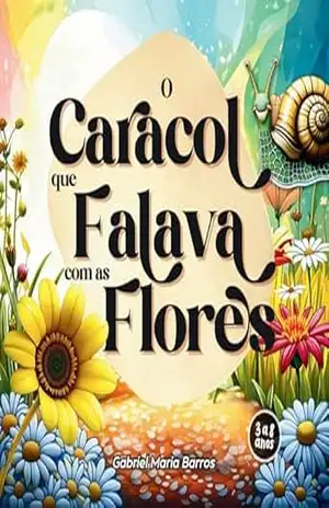 O Caracol que Falava com as Flores: A Portuguese Children’s Story & Picture Book of Magical Adventures For Children Ages 3 to 8. – Gabriel Maria Barros