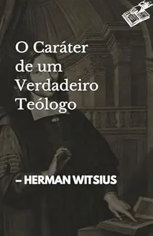 O Caráter de um Verdadeiro Teólogo – Herman Witsius