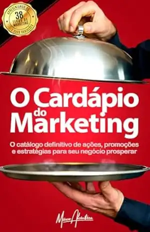 O Cardápio do Marketing: O catálogo definitivo de ações, promoções e estratégias para seu negócio prosperar - Márcio  Alcântara