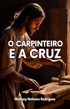 O Carpinteiro e a Cruz (Motivações Livro 5) – Welfany  Nolasco Rodrigues