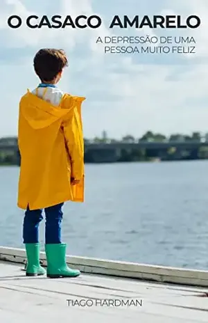 O CASACO AMARELO: a depressão de uma pessoa muito feliz - Tiago Hardman