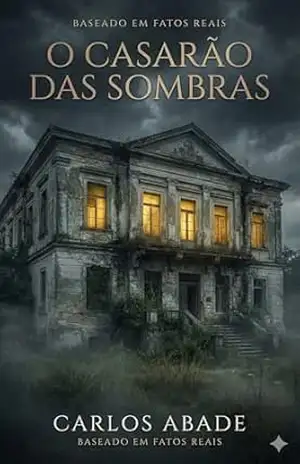 O CASARÃO DAS SOMBRAS: A Verdadeira História do Lugar Mais Assombrado do Brasil – Carlos  Abade