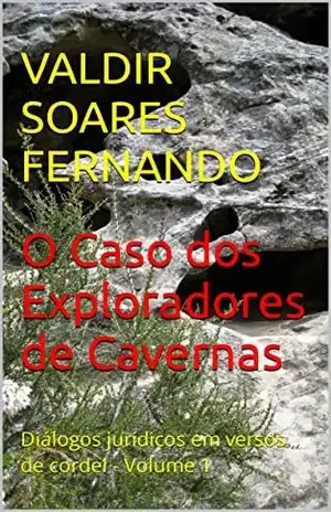 O Caso dos Exploradores de Cavernas: Diálogos jurídicos em versos de cordel – Volume 1 – Valdir Soares Fernando