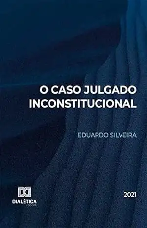 O Caso Julgado Inconstitucional – Eduardo Silveira