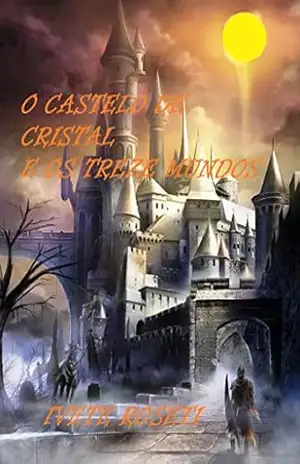 O CASTELO DE CRISTAL E OS TREZE MUNDOS – IVETE ROSSETI