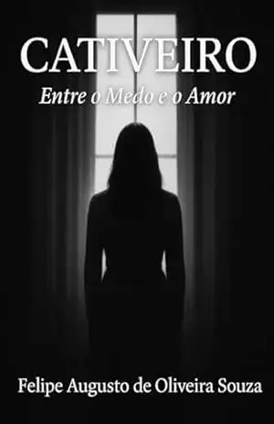 O cativeiro: Entre o amor e o medo – Felipe Augusto de Oliveira Souza