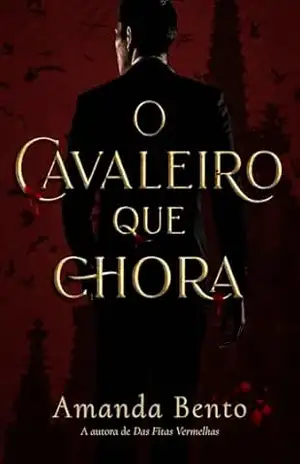 O Cavaleiro Que Chora - Amanda  Bento