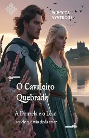 O Cavaleiro Quebrado: A Donzela e o Leão (Entre a Honra e o Destino Livro 9) – Rebecca Nystrom
