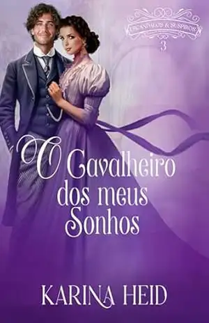O Cavalheiro dos meus Sonhos (Escândalos e Suspiros Livro 3) – Karina  Heid