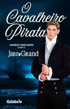 O Cavalheiro Pirata (Amores Trocados Livro 2) – Jari Grand